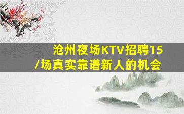 沧州夜场KTV招聘15/场真实靠谱新人的机会